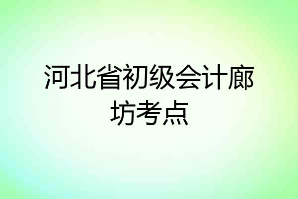 河北省初级会计廊坊考点