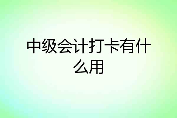 中级会计打卡有什么用