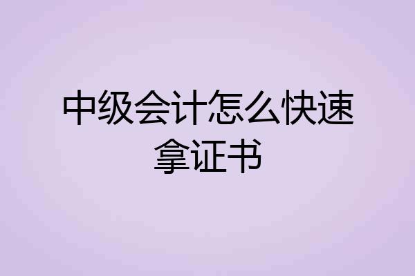 中级会计怎么快速拿证书