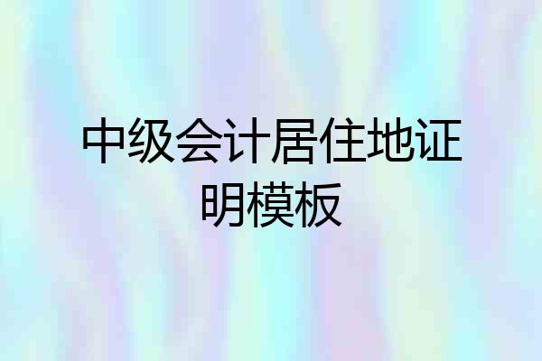 中级会计居住地证明模板