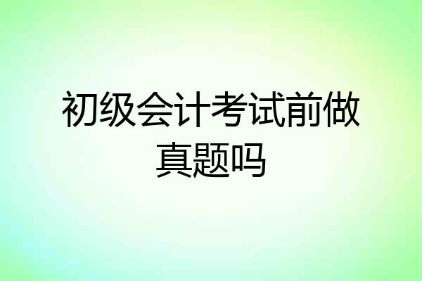 初级会计考试前做真题吗