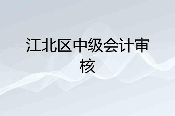 江北区中级会计审核