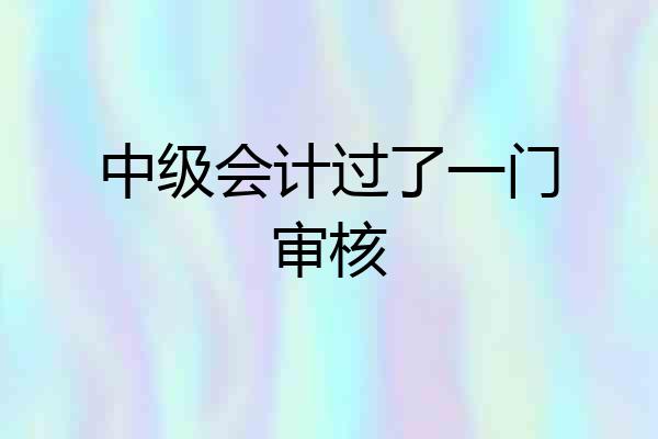 中级会计过了一门审核