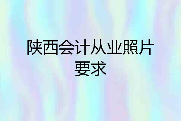 陕西会计从业照片要求