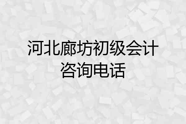 河北廊坊初级会计咨询电话