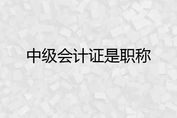 中级会计证是职称