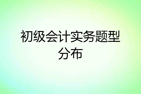 初级会计实务题型分布