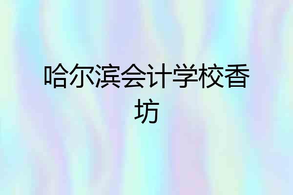 哈尔滨会计学校香坊