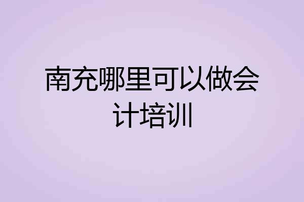 南充哪里可以做会计培训