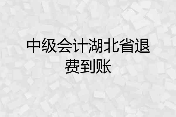 中级会计湖北省退费到账