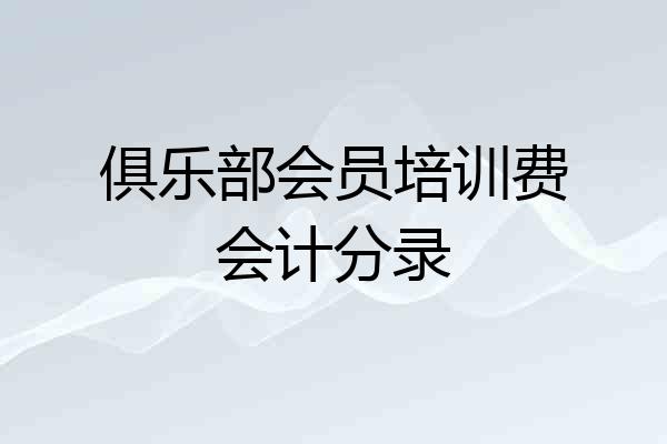 俱乐部会员培训费会计分录