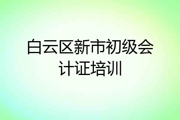 白云区新市初级会计证培训