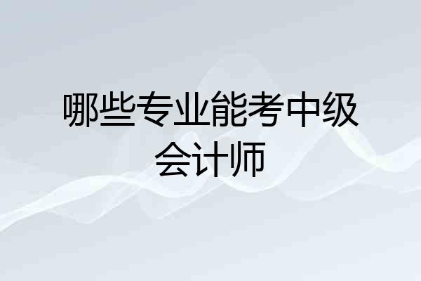 哪些专业能考中级会计师