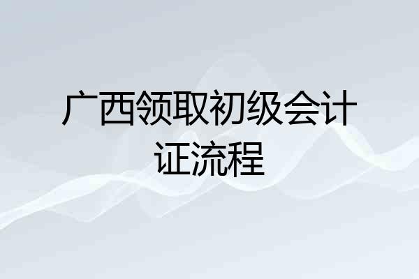 广西领取初级会计证流程