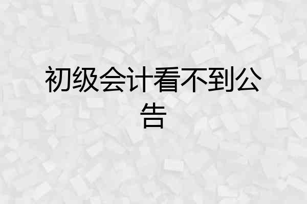 初级会计看不到公告