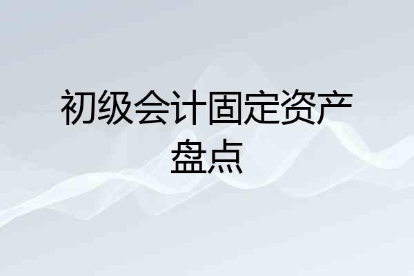 初级会计固定资产盘点