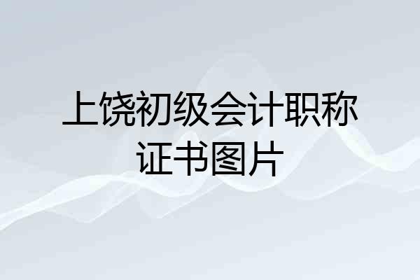 上饶初级会计职称证书图片