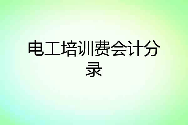 电工培训费会计分录