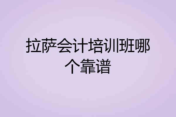 拉萨会计培训班哪个靠谱