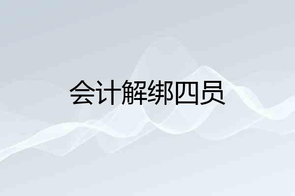 会计解绑四员