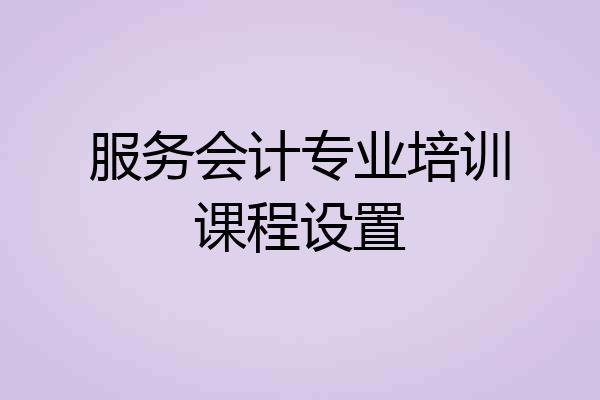 服务会计专业培训课程设置