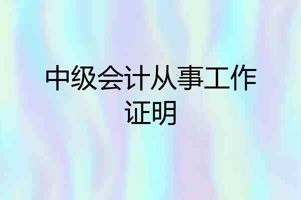 中级会计从事工作证明