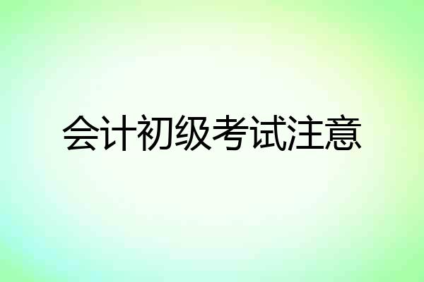 会计初级考试注意