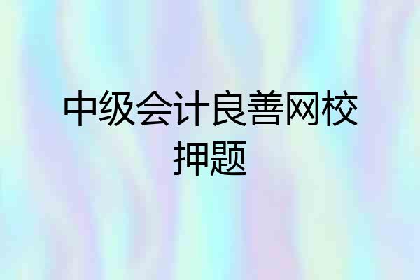 中级会计良善网校押题