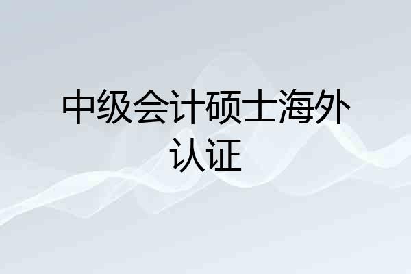 中级会计硕士海外认证