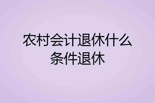 农村会计退休什么条件退休