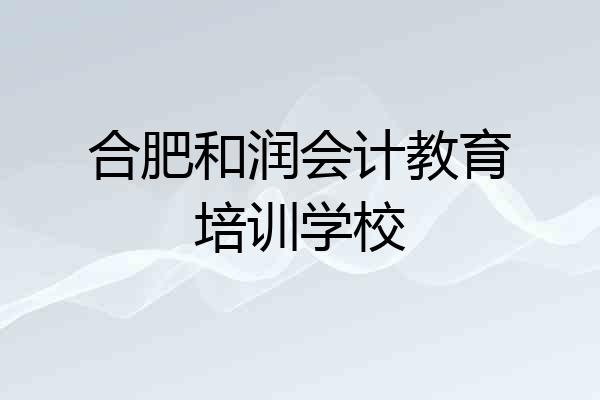 合肥和润会计教育培训学校