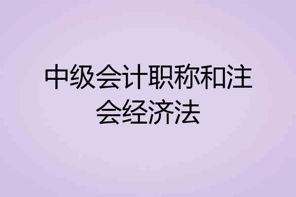 中级会计职称和注会经济法