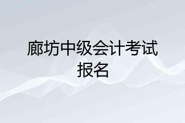 廊坊中级会计考试报名