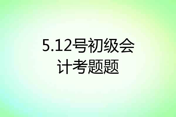 5.12号初级会计考题题