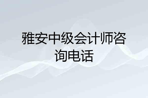 雅安中级会计师咨询电话