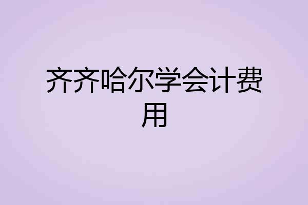 齐齐哈尔学会计费用