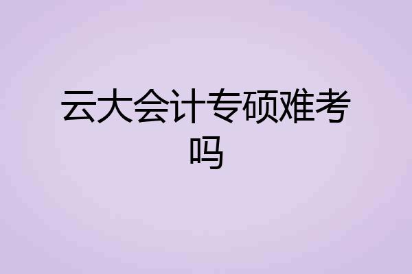 云大会计专硕难考吗