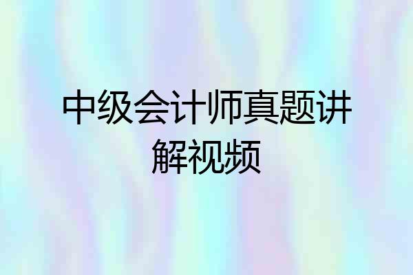 中级会计师真题讲解视频