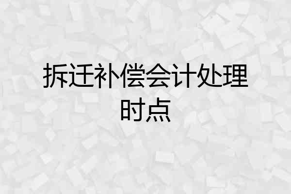 拆迁补偿会计处理时点