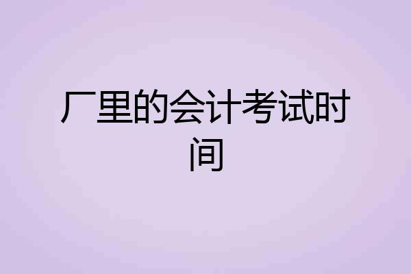 厂里的会计考试时间