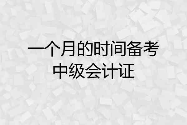 一个月的时间备考中级会计证