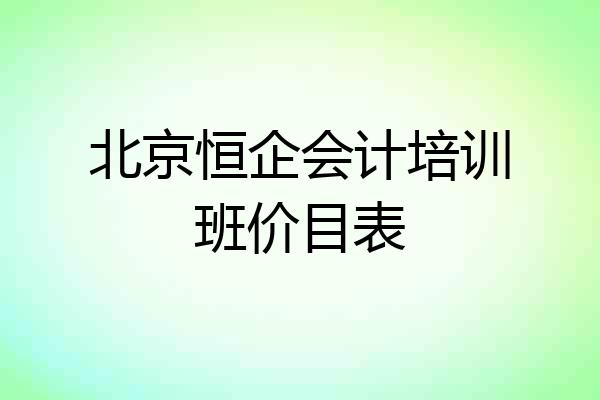 北京恒企会计培训班价目表