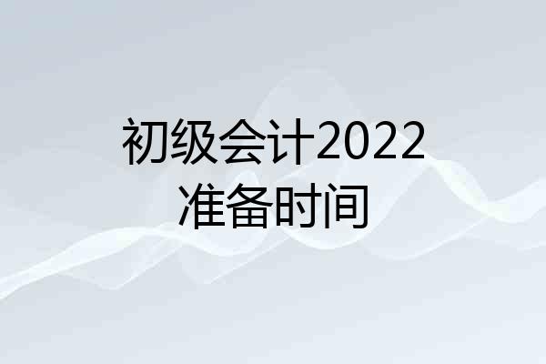 初级会计2022准备时间