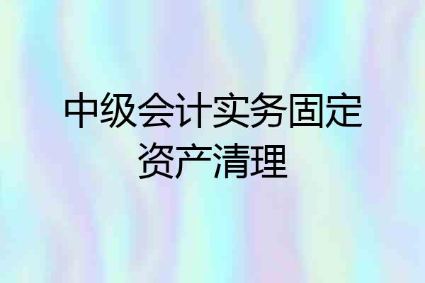 中级会计实务固定资产清理