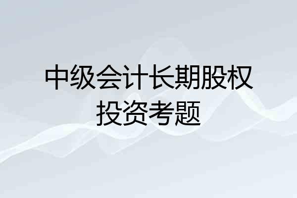 中级会计长期股权投资考题