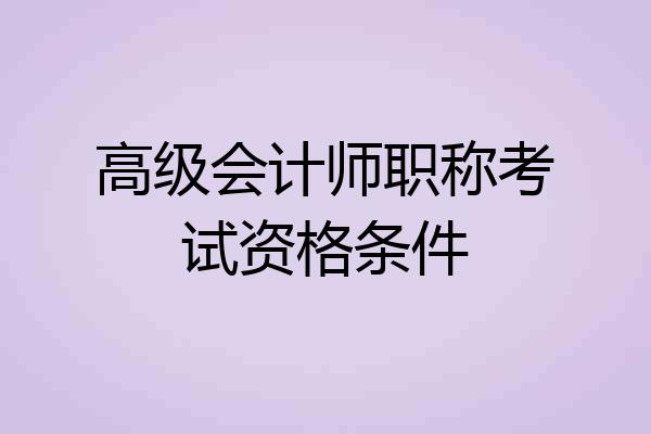 高级会计师职称考试资格条件