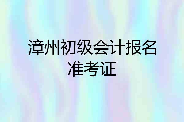 漳州初级会计报名准考证