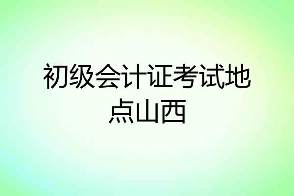 初级会计证考试地点山西