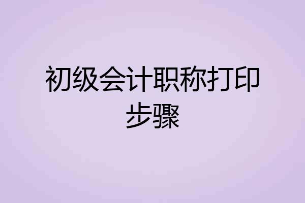 初级会计职称打印步骤