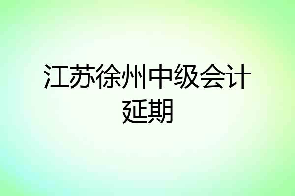 江苏徐州中级会计延期